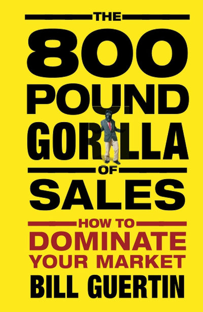 The 800-Pound Gorilla of Sales: How to Dominate Your Market