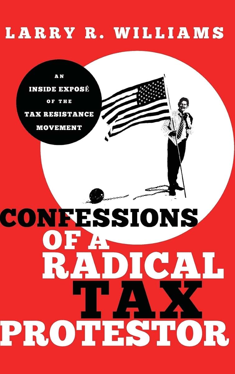 Confessions of a Radical Tax Protestor: An Inside Expose of the Tax Resistance Movement