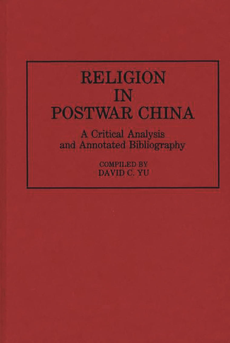 Religion in Postwar China: A Critical Analysis and Annotated Bibliography (Bibliographies and Indexes in Religious Studies)