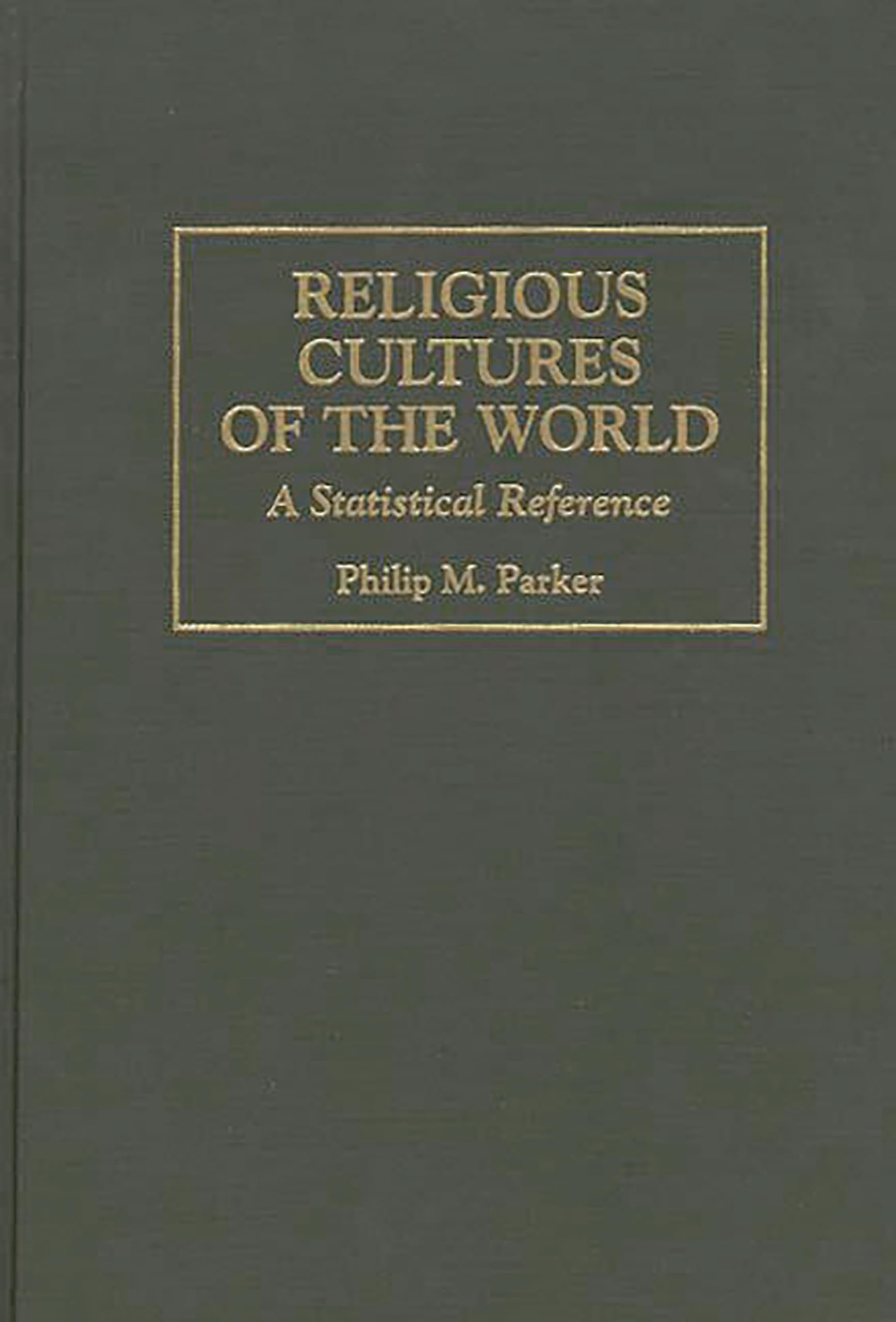 Religious Cultures of the World: A Statistical Reference (Cross-Cultural Statistical Encyclopedia of the World)