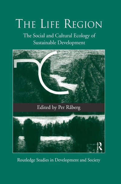 The Life Region: The Social and Cultural Ecology of Sustainable Development (Routledge Studies in Development and Society)