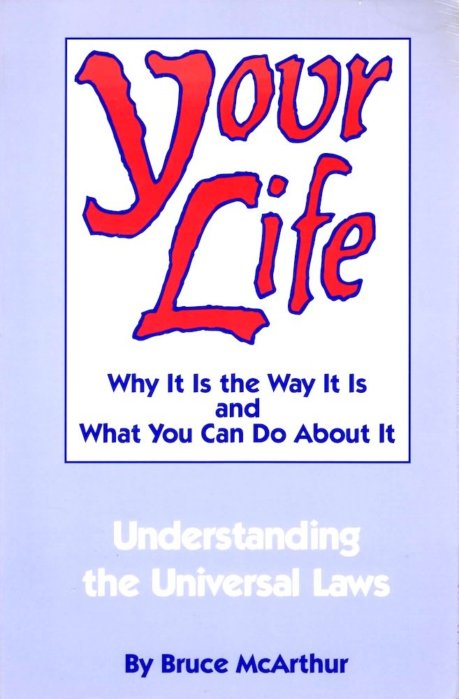 Your Life: Why It Is the Way It Is and What You Can Do About It - Understanding the Universal Laws