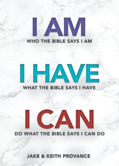 I Am Who the Bible Says I Am, I Have What the Bible Says I Have, I Can Do What the Bible Says I Can Do