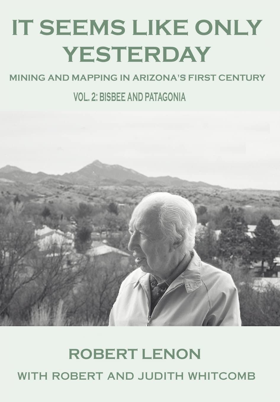 It Seems Like Only Yesterday: Mining and Mapping in Arizona's First Century Vol 2: Bisbee and Patagonia