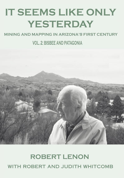 It Seems Like Only Yesterday: Mining and Mapping in Arizona's First Century Vol 2: Bisbee and Patagonia