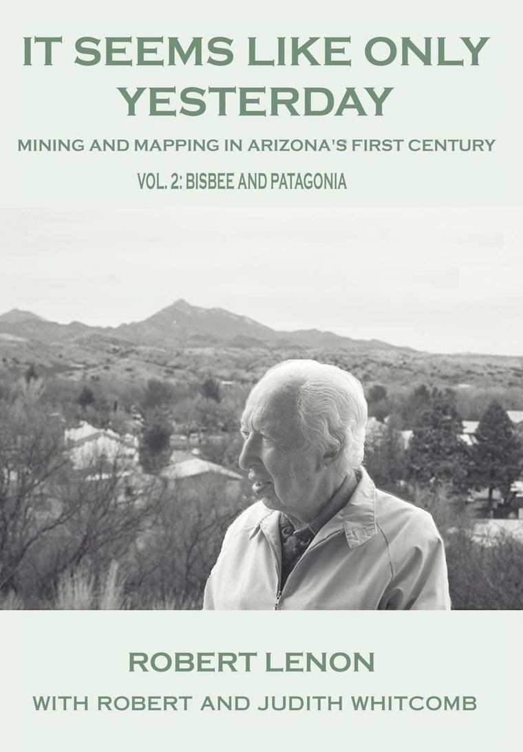 It Seems Like Only Yesterday: Mining and Mapping in Arizona's First Century Vol 2: Bisbee and Patagonia