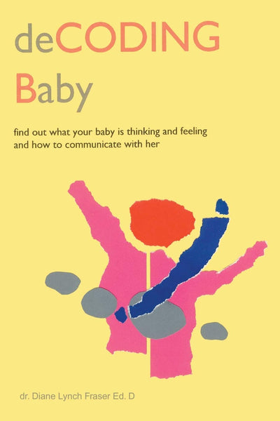 deCODING Baby: Find Out What Your Baby is Thinking and Feeling and How to Communicate with Her