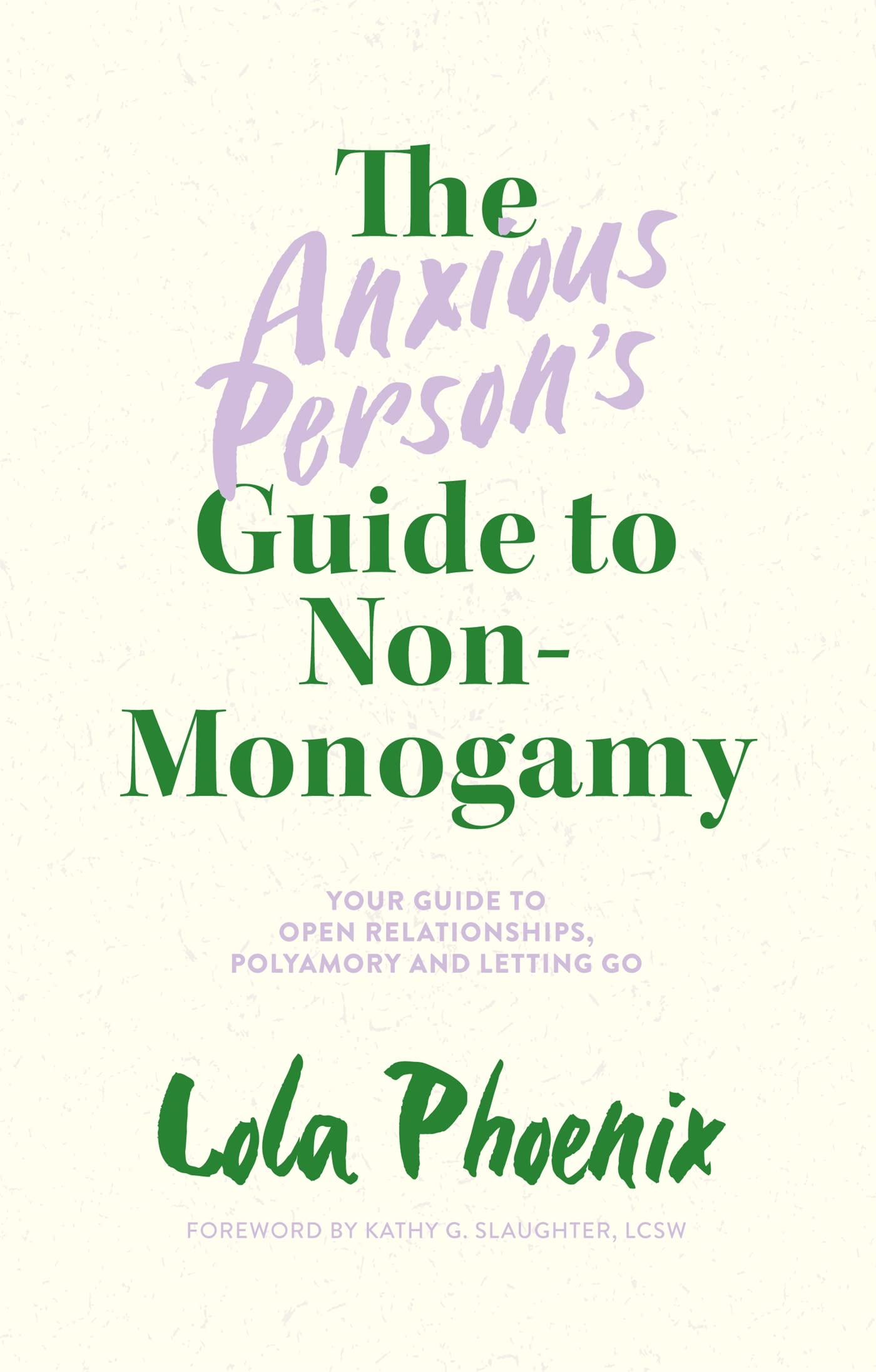 The Anxious Persons Guide to Non-Monogamy: Your Guide to Open Relationships, Polyamory and Letting Go