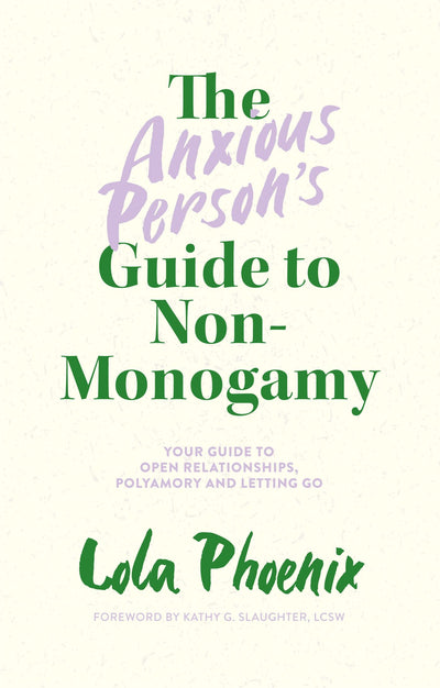 The Anxious Persons Guide to Non-Monogamy: Your Guide to Open Relationships, Polyamory and Letting Go