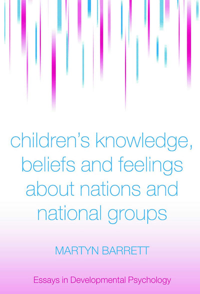 Children's Knowledge, Beliefs and Feelings about Nations and National Groups (Essays in Developmental Psychology)