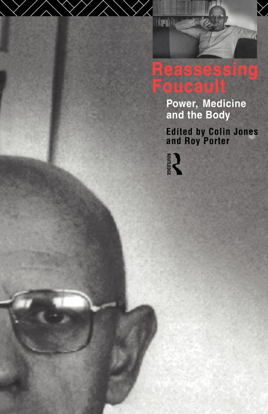 Reassessing Foucault: Power, Medicine and the Body (Routledge Studies in the Social History of Medicine)