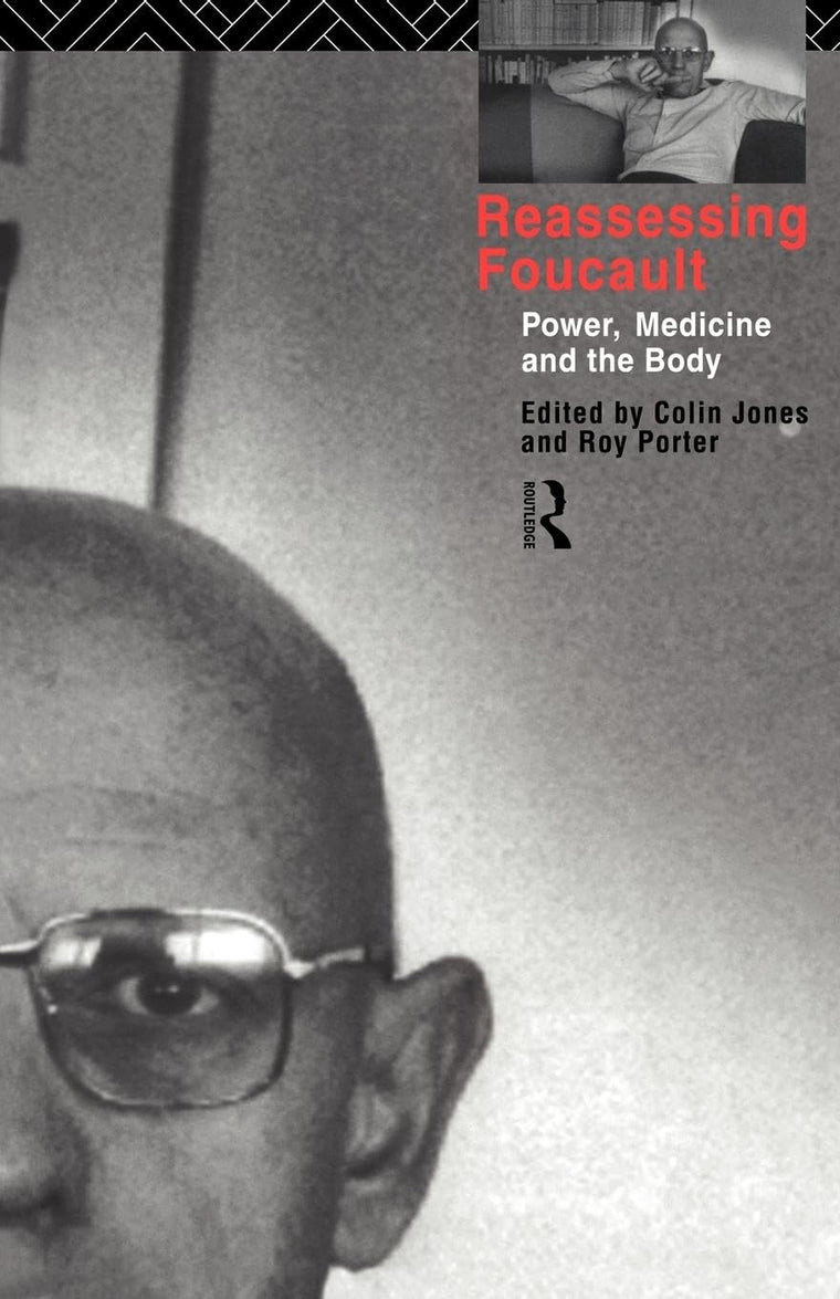 Reassessing Foucault: Power, Medicine and the Body (Routledge Studies in the Social History of Medicine)