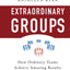 Extraordinary Groups: How Ordinary Teams Achieve Amazing Results