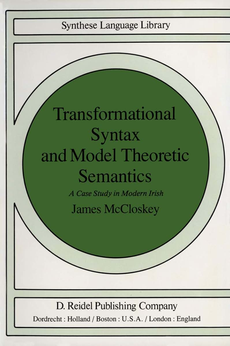 Transformational Syntax and Model Theoretic Semantics: A Case Study in Modern Irish (Studies in Linguistics and Philosophy, 9)