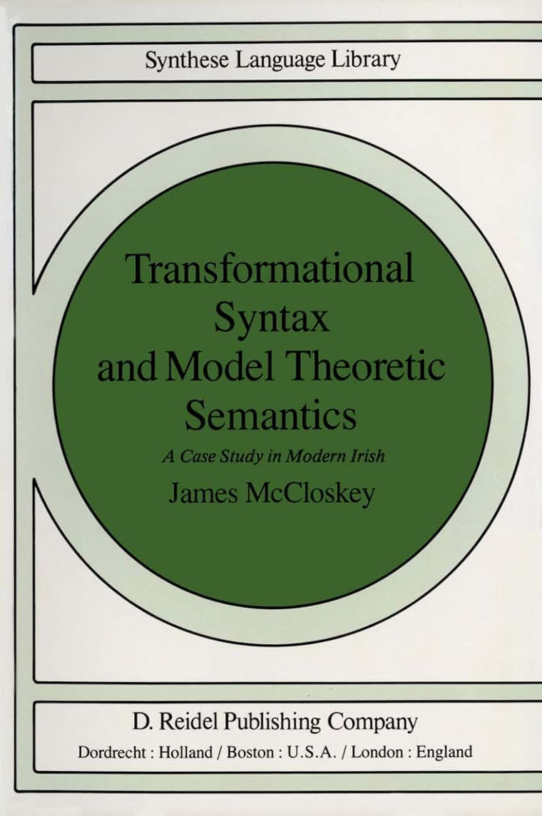 Transformational Syntax and Model Theoretic Semantics: A Case Study in Modern Irish (Studies in Linguistics and Philosophy, 9)