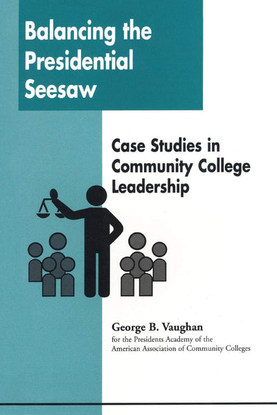 Balancing the Presidential Seesaw: Case Studies in Community College Leadership
