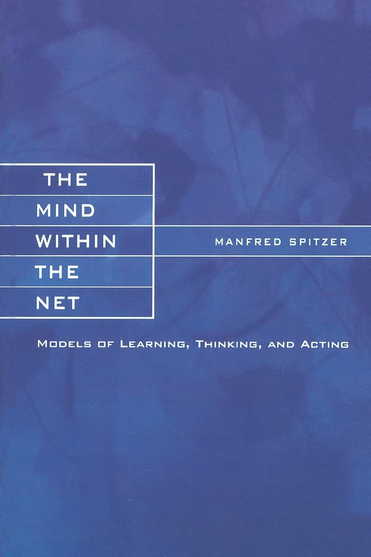 The Mind within the Net: Models of Learning, Thinking, and Acting