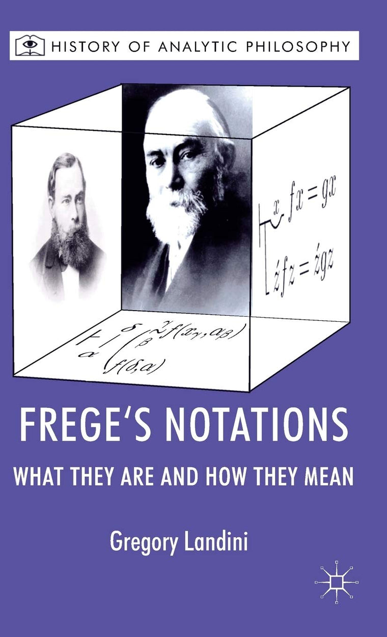 Freges Notations: What They Are and How They Mean (History of Analytic Philosophy)