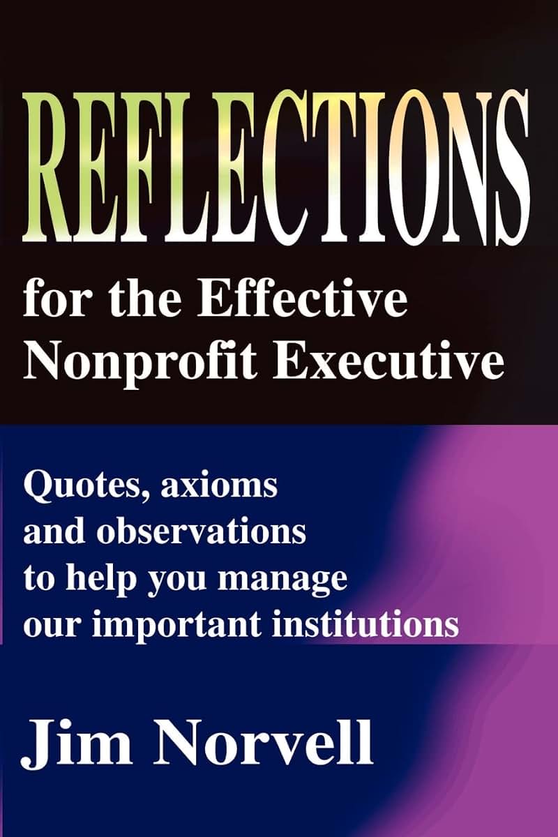 Reflections for the Effective Nonprofit Executive: Quotes, axioms and observations to help you manage our important institutions (Effective Philanthropy and Fund Raising)