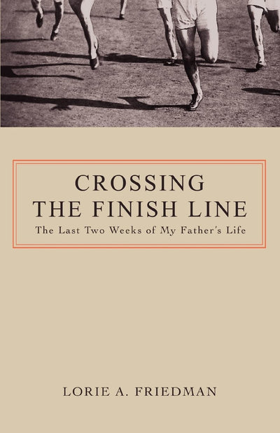 CROSSING THE FINISH LINE: The Last Two Weeks of My Father's Life