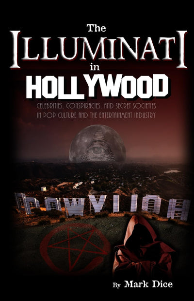 The Illuminati in Hollywood: Celebrities, Conspiracies, and Secret Societies in Pop Culture and the Entertainment Industry
