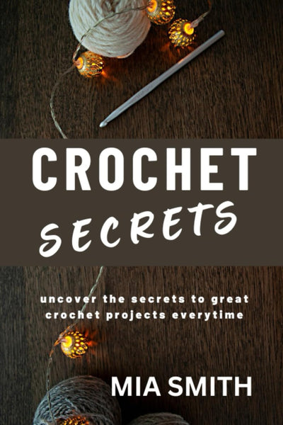 Crochet Secrets: Uncover the secrets to create great crochet projects every time. (CROCHET HELPERS)