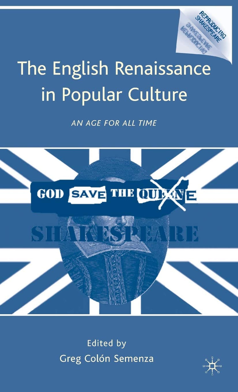 The English Renaissance in Popular Culture: An Age for All Time (Reproducing Shakespeare)