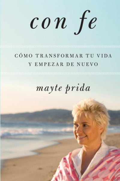 Con fe: Cómo transformar tu vida y empezar de nuevo (Spanish Edition)