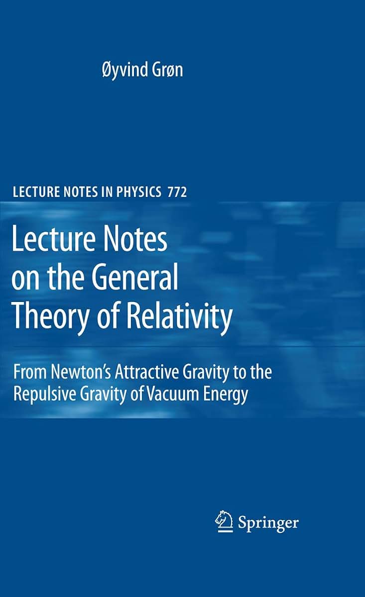 Lecture Notes on the General Theory of Relativity: From Newtons Attractive Gravity to the Repulsive Gravity of Vacuum Energy (Lecture Notes in Physics, 772)