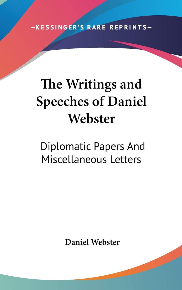 The Writings and Speeches of Daniel Webster: Diplomatic Papers And Miscellaneous Letters