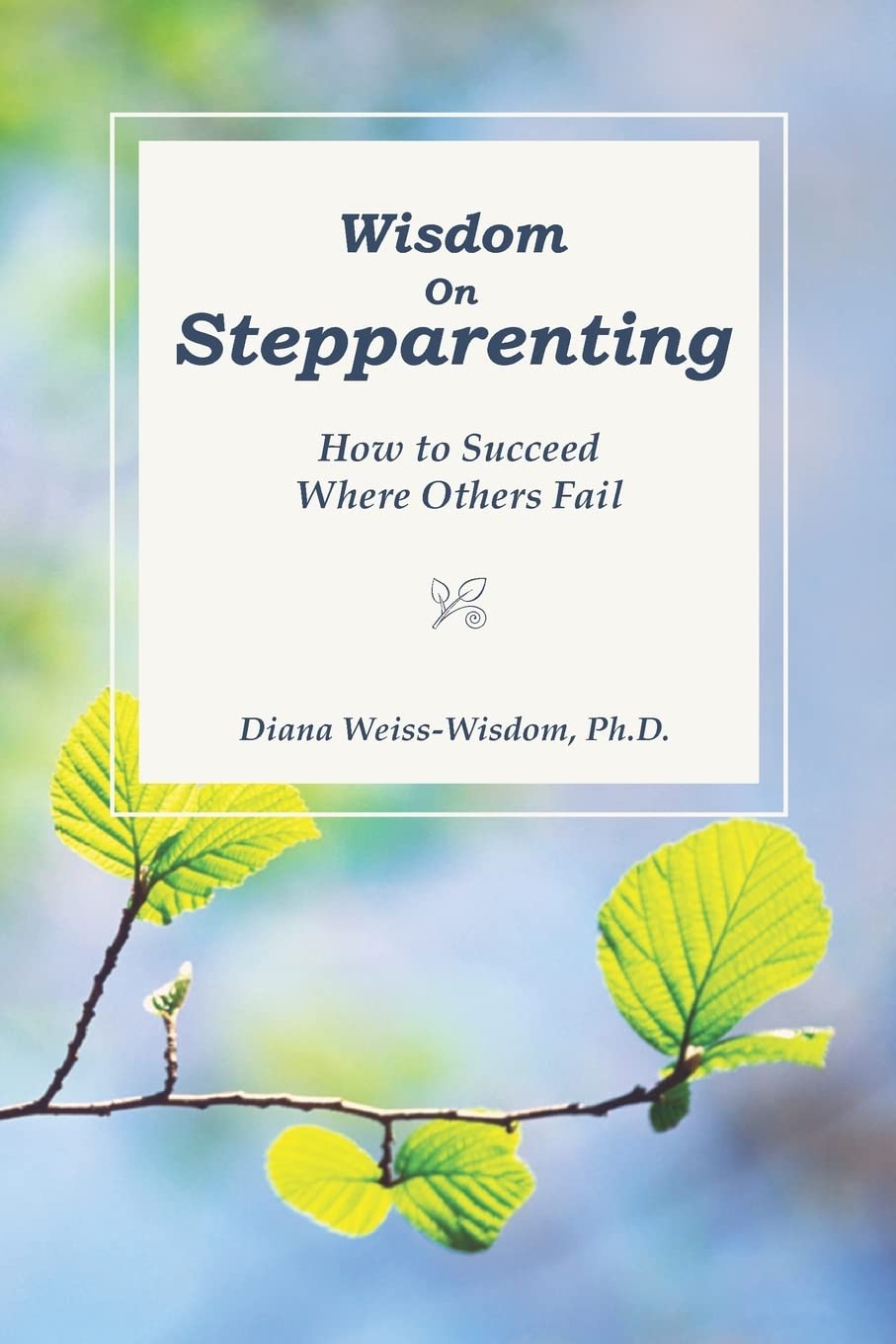 Wisdom On Step-Parenting: How to Succeed Where Others Fail