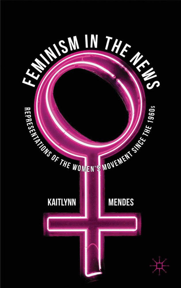 Feminism in the News: Representations of the Women's Movement Since the 1960s