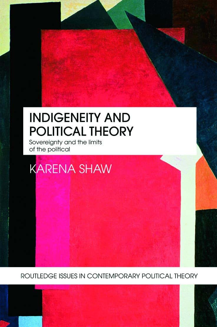 Indigeneity and Political Theory: Sovereignty and the Limits of the Political (Routledge Issues in Contemporary Political Theory)