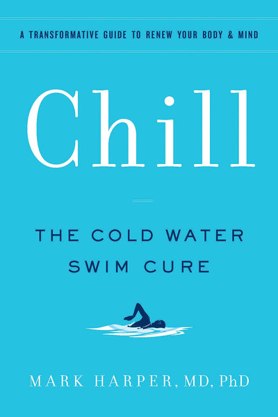 Chill: The Cold Water Swim Cure - A Transformative Guide to Renew Your Body and Mind