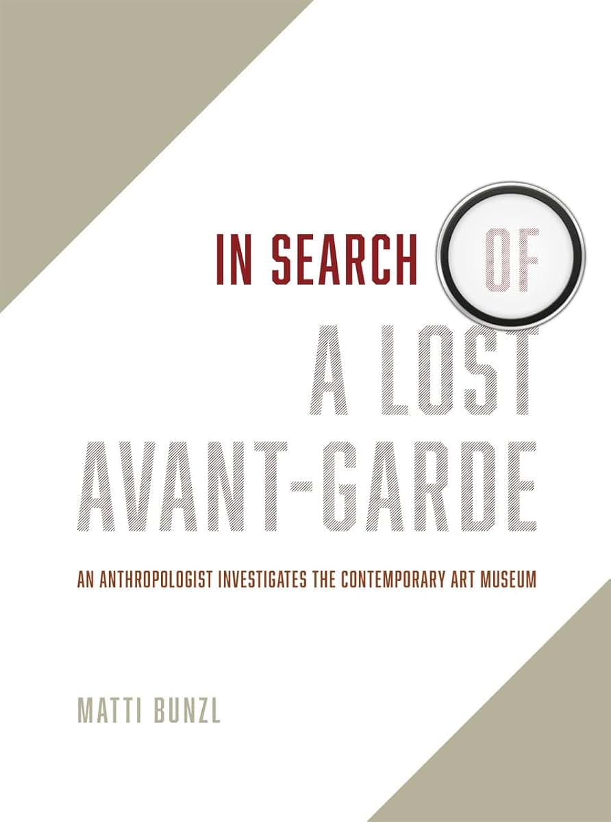 In Search of a Lost Avant-Garde: An Anthropologist Investigates the Contemporary Art Museum