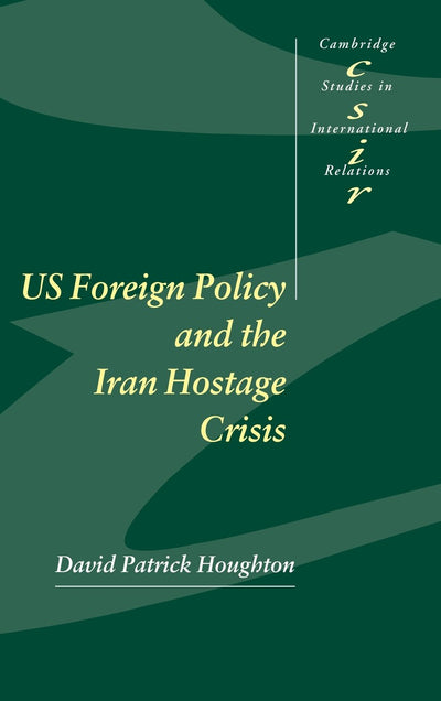 US Foreign Policy and the Iran Hostage Crisis (Cambridge Studies in International Relations, Series Number 75)
