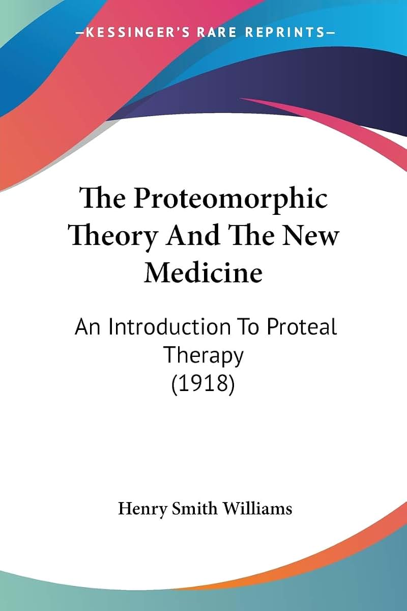 The Proteomorphic Theory And The New Medicine: An Introduction To Proteal Therapy (1918)