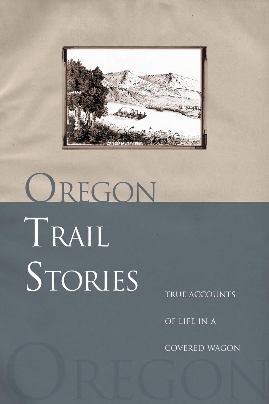Oregon Trail Stories: True Accounts Of Life In A Covered Wagon