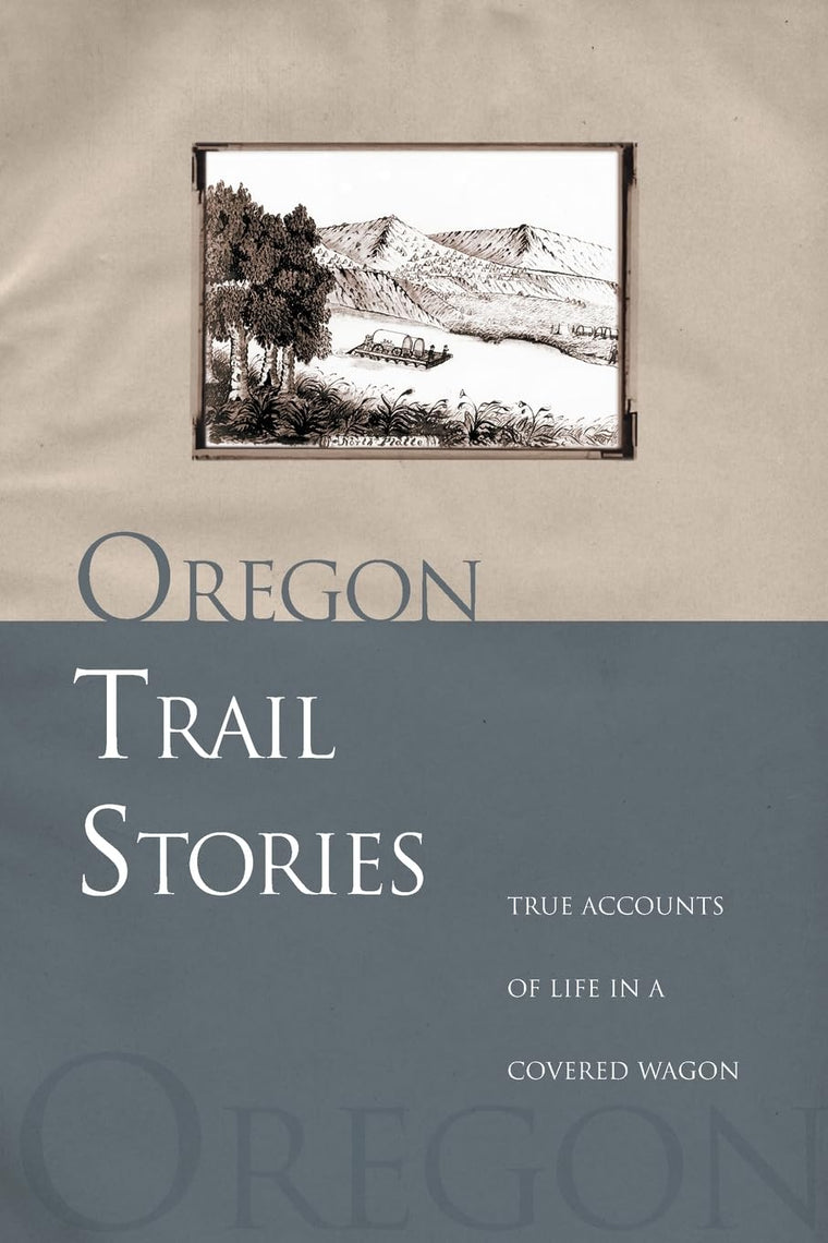 Oregon Trail Stories: True Accounts Of Life In A Covered Wagon