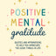 Positive Mental Gratitude: Quotes and Affirmations to Help You Appreciate the Good Things in Life
