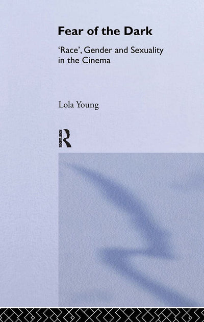 Fear of the Dark: 'Race', Gender and Sexuality in the Cinema (Gender, Racism, Ethnicity Series)