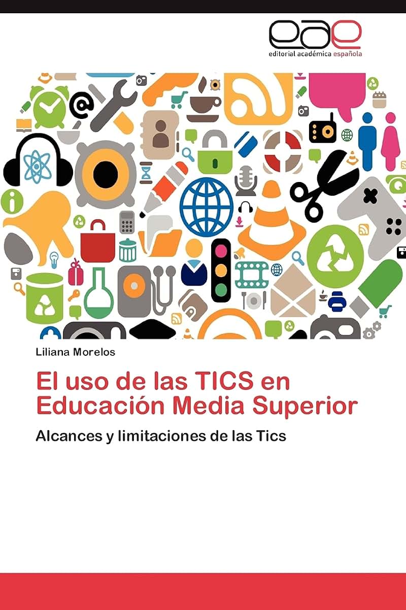 El uso de las TICS en Educación Media Superior: Alcances y limitaciones de las Tics (Spanish Edition)