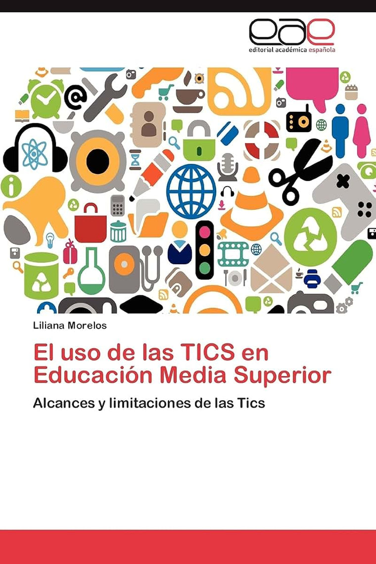 El uso de las TICS en Educación Media Superior: Alcances y limitaciones de las Tics (Spanish Edition)