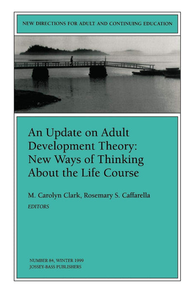 An Update on Adult Development Theory: New Ways of Thinking About the Life Course: New Directions for Adult and Continuing Education (J-B ACE Single . . . Adult & Continuing Education)