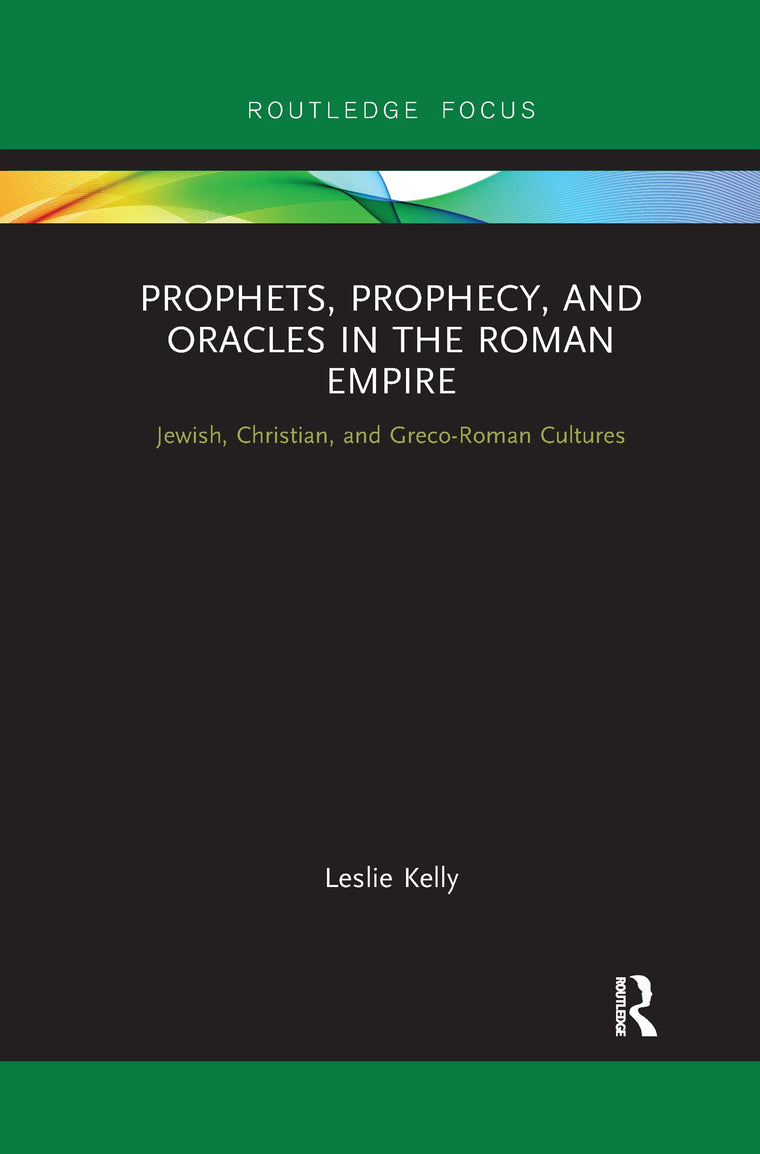Prophets, Prophecy, and Oracles in the Roman Empire: Jewish, Christian, and Greco-Roman Cultures (Routledge Focus on Classical Studies)