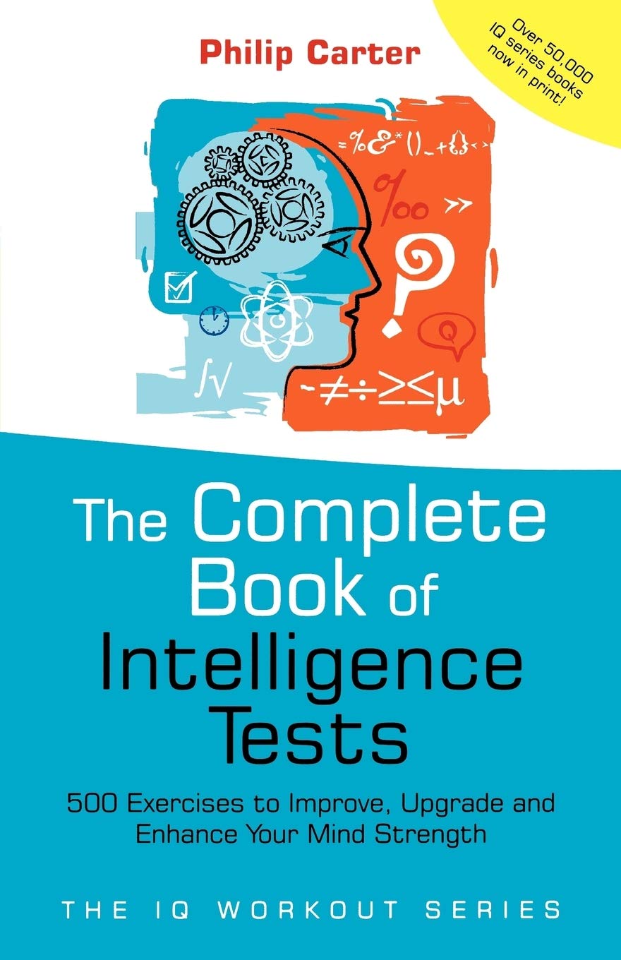 The Complete Book of Intelligence Tests: 500 Exercises to Improve, Upgrade and Enhance Your Mind Strength