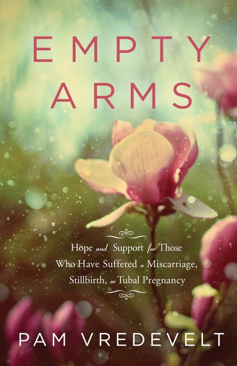 Empty Arms: Hope and Support for Those Who Have Suffered a Miscarriage, Stillbirth, or Tubal Pregnancy