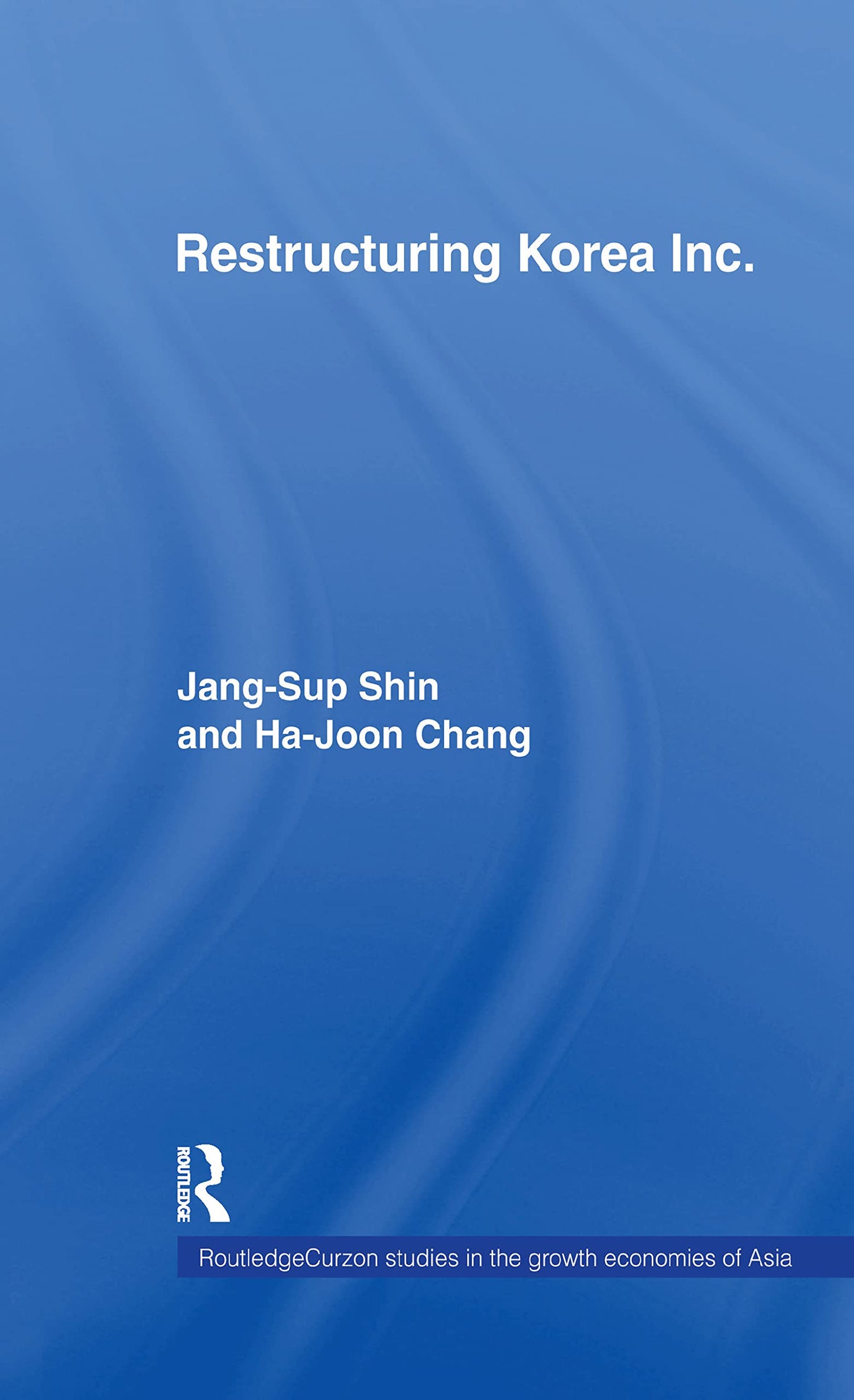 Restructuring 'Korea Inc.': Financial Crisis, Corporate Reform, and Institutional Transition (Routledge Studies in the Growth Economies of Asia)