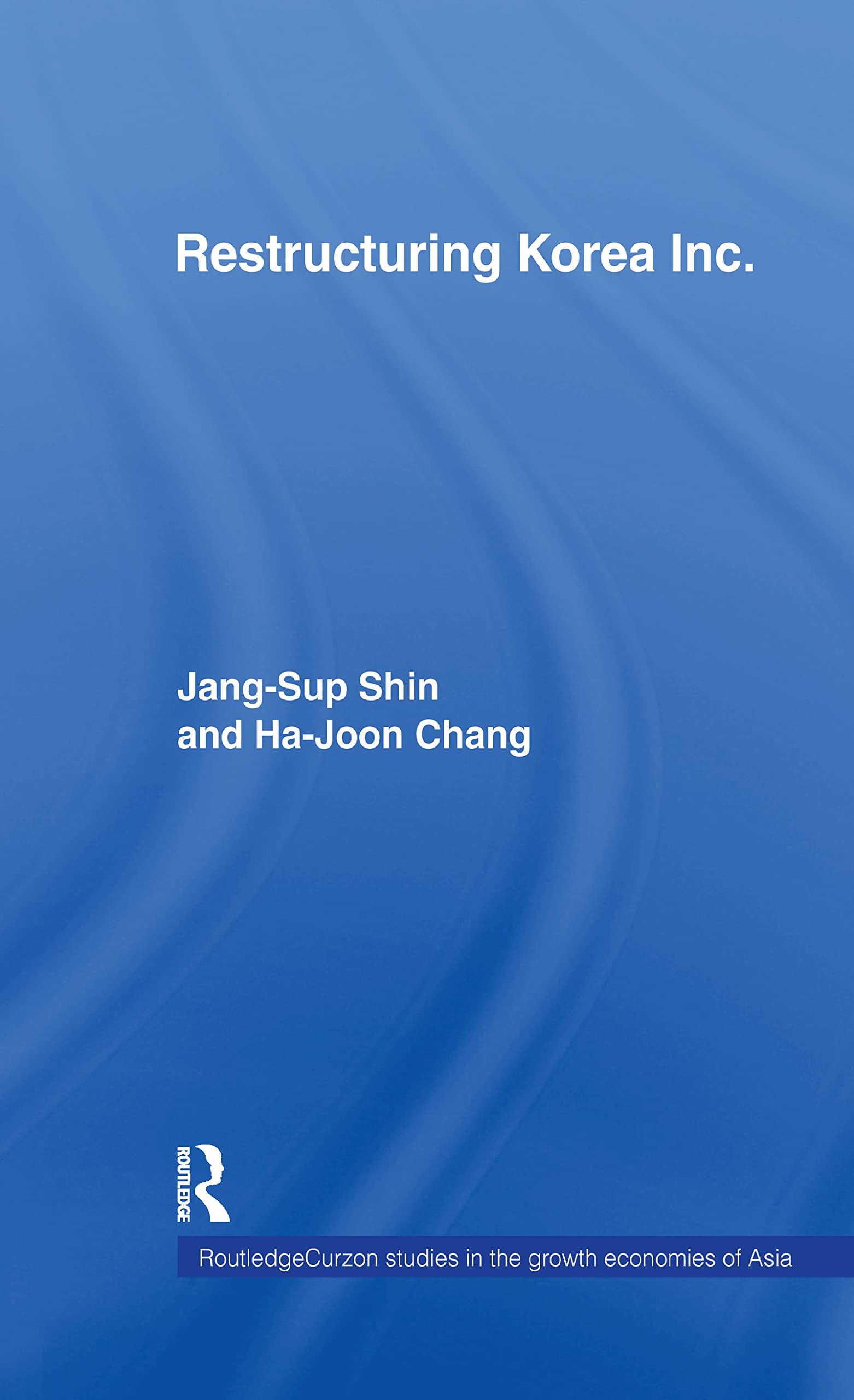 Restructuring 'Korea Inc.': Financial Crisis, Corporate Reform, and Institutional Transition (Routledge Studies in the Growth Economies of Asia)