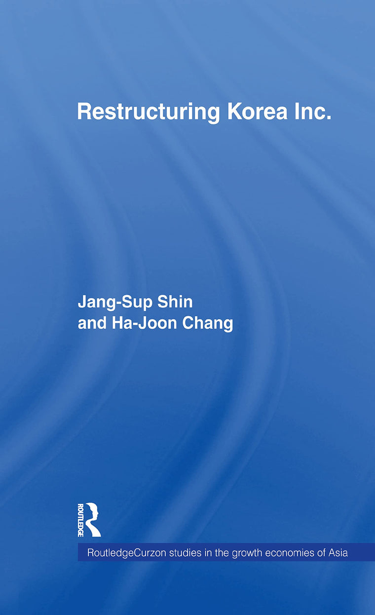 Restructuring 'Korea Inc.': Financial Crisis, Corporate Reform, and Institutional Transition (Routledge Studies in the Growth Economies of Asia)